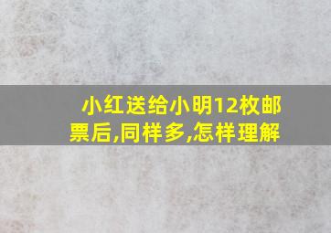 小红送给小明12枚邮票后,同样多,怎样理解