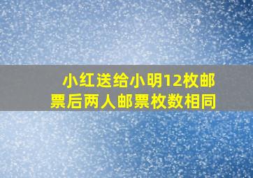 小红送给小明12枚邮票后两人邮票枚数相同