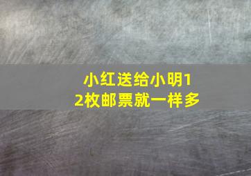 小红送给小明12枚邮票就一样多