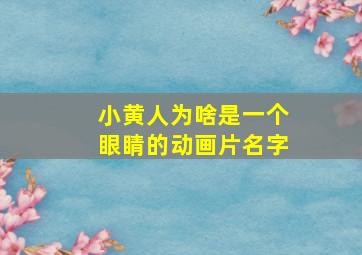 小黄人为啥是一个眼睛的动画片名字