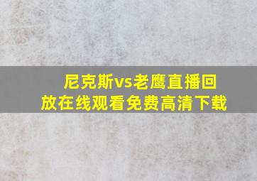 尼克斯vs老鹰直播回放在线观看免费高清下载