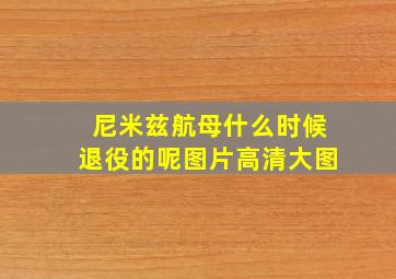 尼米兹航母什么时候退役的呢图片高清大图