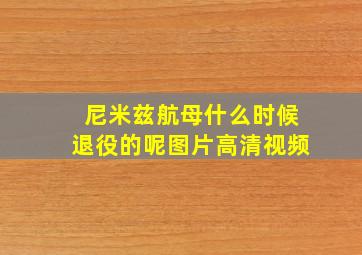 尼米兹航母什么时候退役的呢图片高清视频