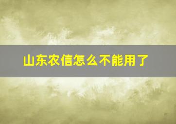 山东农信怎么不能用了