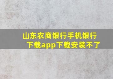 山东农商银行手机银行下载app下载安装不了