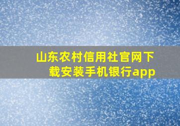 山东农村信用社官网下载安装手机银行app