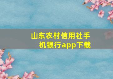 山东农村信用社手机银行app下载