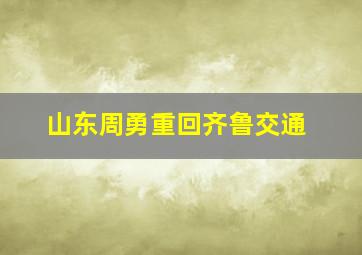 山东周勇重回齐鲁交通