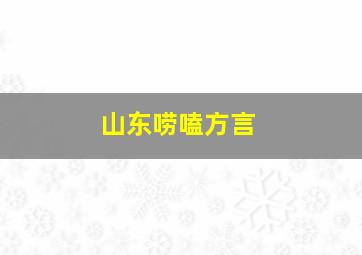 山东唠嗑方言