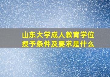 山东大学成人教育学位授予条件及要求是什么