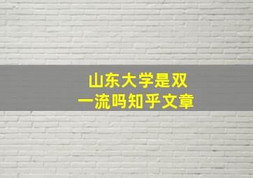 山东大学是双一流吗知乎文章