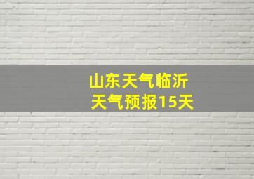 山东天气临沂天气预报15天