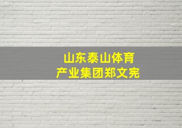 山东泰山体育产业集团郑文宪