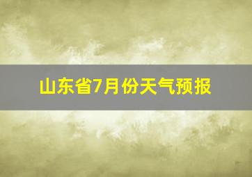 山东省7月份天气预报