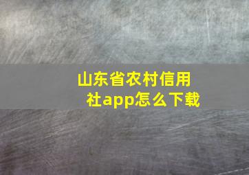 山东省农村信用社app怎么下载