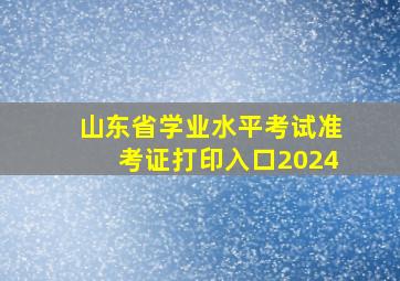 山东省学业水平考试准考证打印入口2024