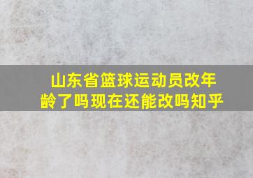 山东省篮球运动员改年龄了吗现在还能改吗知乎