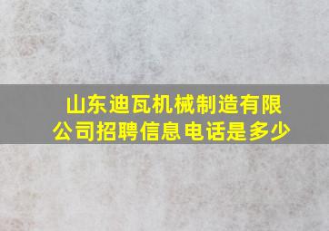 山东迪瓦机械制造有限公司招聘信息电话是多少