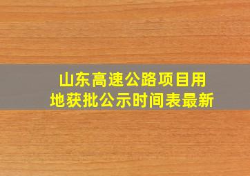 山东高速公路项目用地获批公示时间表最新