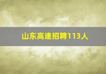 山东高速招聘113人