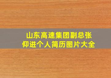 山东高速集团副总张仰进个人简历图片大全