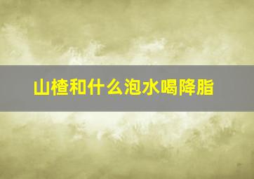 山楂和什么泡水喝降脂