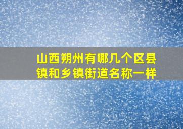 山西朔州有哪几个区县镇和乡镇街道名称一样