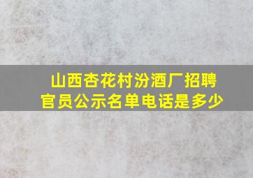 山西杏花村汾酒厂招聘官员公示名单电话是多少