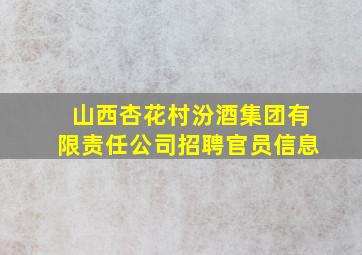 山西杏花村汾酒集团有限责任公司招聘官员信息