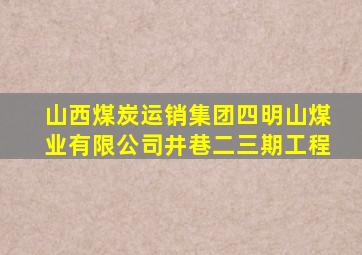 山西煤炭运销集团四明山煤业有限公司井巷二三期工程