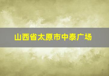 山西省太原市中泰广场