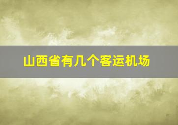 山西省有几个客运机场