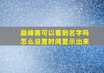 巅峰赛可以看到名字吗怎么设置时间显示出来