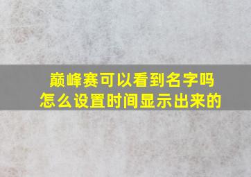 巅峰赛可以看到名字吗怎么设置时间显示出来的