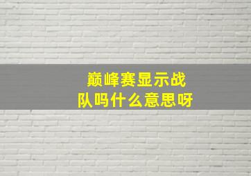 巅峰赛显示战队吗什么意思呀