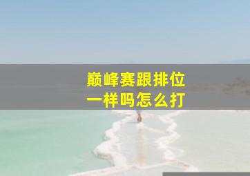 巅峰赛跟排位一样吗怎么打