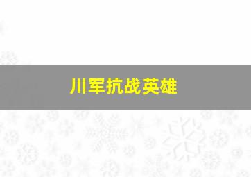 川军抗战英雄