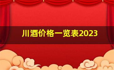 川酒价格一览表2023