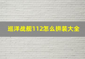 巡洋战舰112怎么拼装大全