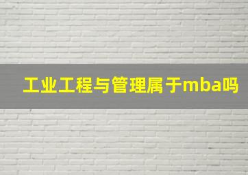 工业工程与管理属于mba吗