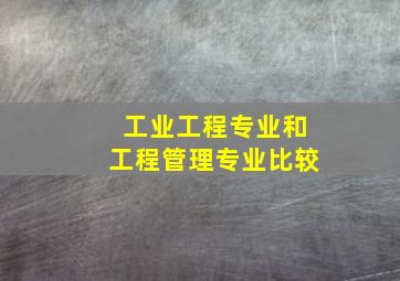 工业工程专业和工程管理专业比较