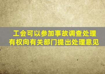 工会可以参加事故调查处理有权向有关部门提出处理意见