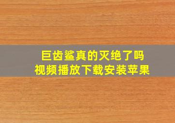 巨齿鲨真的灭绝了吗视频播放下载安装苹果