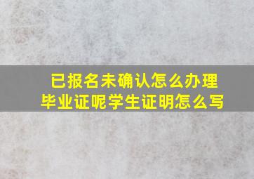 已报名未确认怎么办理毕业证呢学生证明怎么写