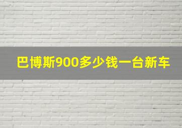 巴博斯900多少钱一台新车