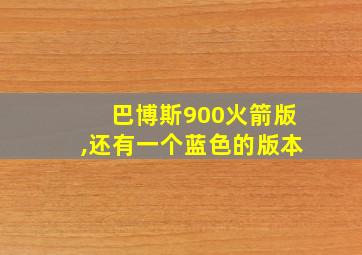 巴博斯900火箭版,还有一个蓝色的版本