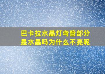 巴卡拉水晶灯弯管部分是水晶吗为什么不亮呢