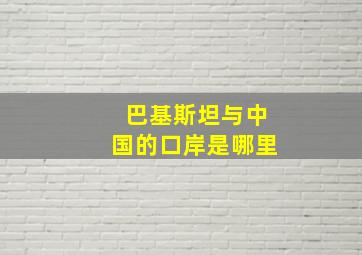 巴基斯坦与中国的口岸是哪里