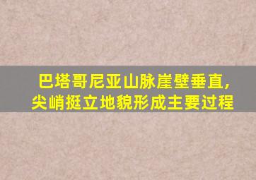 巴塔哥尼亚山脉崖壁垂直,尖峭挺立地貌形成主要过程