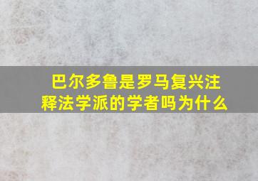 巴尔多鲁是罗马复兴注释法学派的学者吗为什么